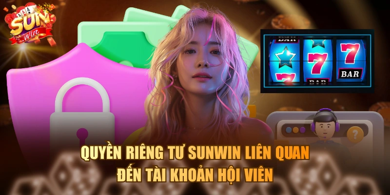 Quyền riêng tư SUNWIN liên quan đến tài khoản hội viên